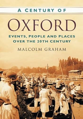 A Century of Oxford: Events, People and Places Over the 20th Century (9780750949385) by Graham, Malcolm