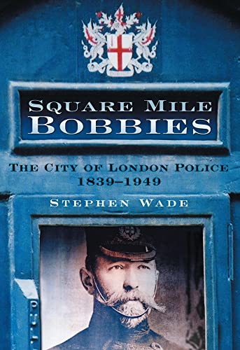 Square Mile Bobbies: The City of London Police 1829-1949 (9780750949521) by Wade, Stephen