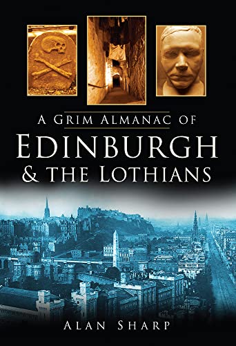 Beispielbild fr A Grim Almanac of Edinburgh & The Lothians (Grim Almanacs) zum Verkauf von WorldofBooks
