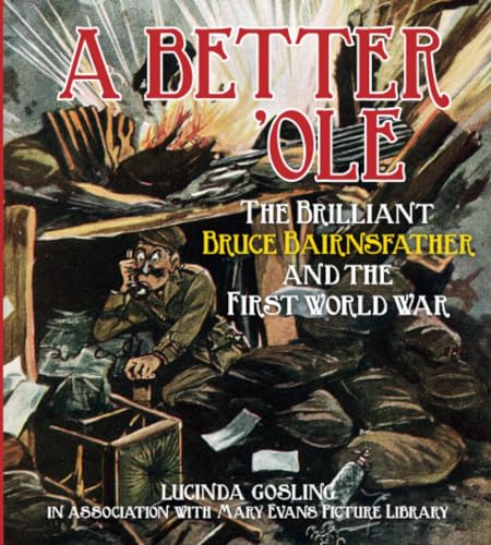 Imagen de archivo de A Better 'Ole: The Brilliant Bruce Bairnsfather and the First World War a la venta por WorldofBooks