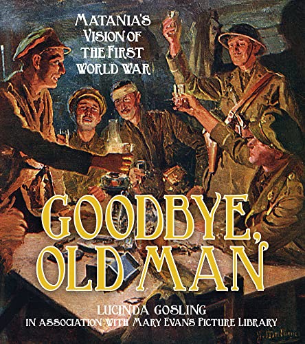Imagen de archivo de Goodbye, Old Man: Matania's Vision of the First World War a la venta por WorldofBooks