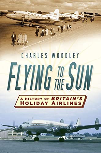 Imagen de archivo de Flying to the Sun: A History of Britain's Holiday Airlines a la venta por WorldofBooks