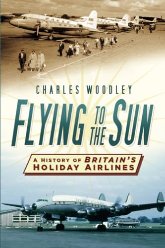 Stock image for Flying to the Sun: A History of Britain's Holiday Airlines for sale by WorldofBooks