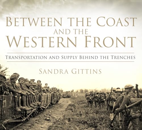9780750958431: Between the Coast and the Western Front: Transportation and Supply Behind the Trenches
