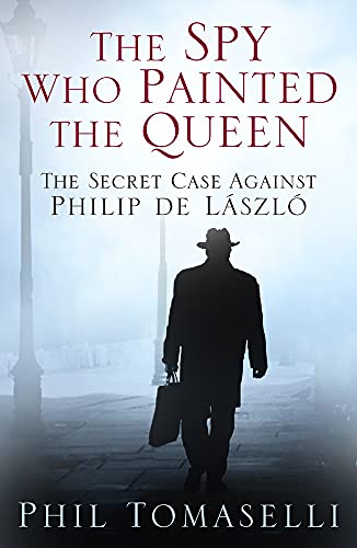 Stock image for The Spy Who Painted the Queen: The Secret Case Against Philip de László for sale by BooksRun