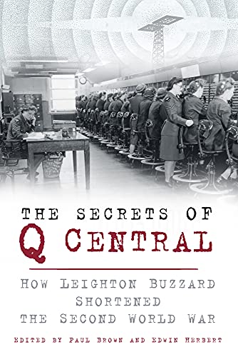 

The Secrets of Q Central How Leighton Buzzard Shortened the Second World War
