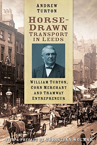 Beispielbild fr Horse-Drawn Transport in Leeds: William Turton, Corn Merchant and Tramway Entrepreneur zum Verkauf von WorldofBooks