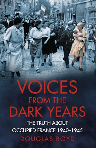 9780750961790: Voices from the Dark Years: The Truth About Occupied France 1940-1945