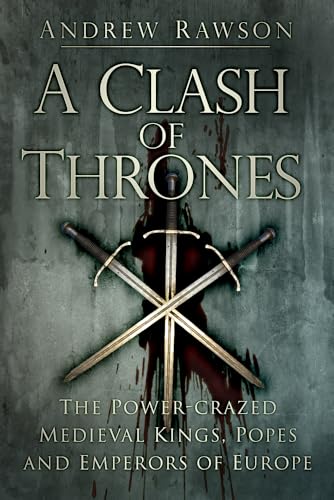 Beispielbild fr A Clash of Thrones: The Power-Crazed Medieval Kings, Popes and Emperors of Europe zum Verkauf von BooksRun