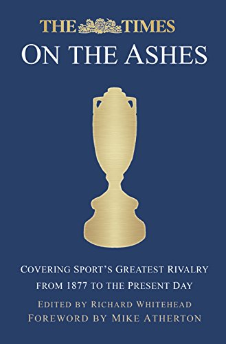 Stock image for The Times on the Ashes: Covering Sport's Greatest Rivalry from 1877 to the Present Day: covering Sport's Greatest Rivalry from 180 to the Present Day for sale by AwesomeBooks