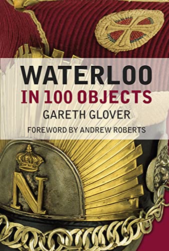 9780750962896: Waterloo in 100 Objects