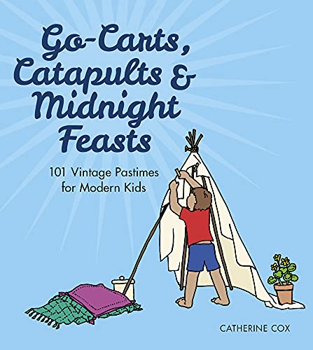 Beispielbild fr Go-Carts, Catapults and Midnight Feasts: 101 Vintage Pastimes for Modern Kids zum Verkauf von WorldofBooks