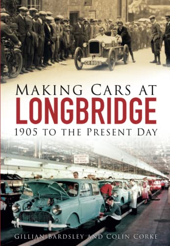 Imagen de archivo de Making Cars at Longbridge: 1905 to the Present Day a la venta por WorldofBooks