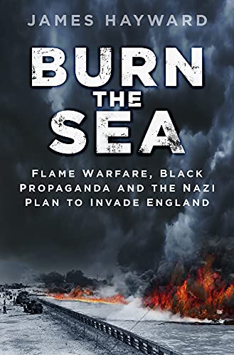 Stock image for Burn the Sea : Flame Warfare, Black Propaganda and the Nazi Plan to Invade England for sale by Better World Books