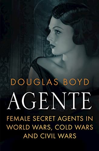Stock image for Agente: Female Secret Agents in World Wars, Cold Wars and Civil Wars for sale by SecondSale
