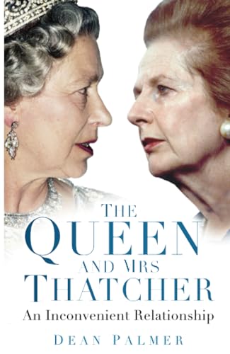 9780750967006: The Queen and Mrs Thatcher: An Inconvenient Relationship