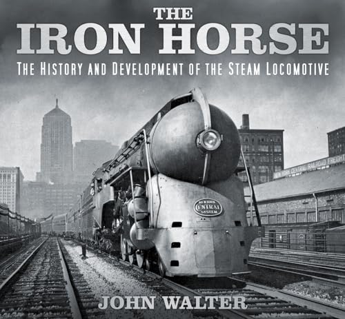 Beispielbild fr The Iron Horse: The History and Development of the Steam Locomotive zum Verkauf von WorldofBooks