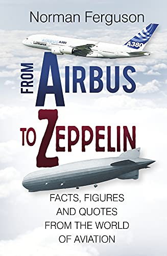 Stock image for From Airbus to Zeppelin: Facts, Figures and Quotes From the World of Aviation for sale by WorldofBooks