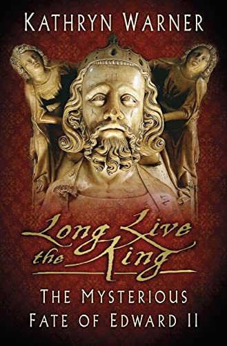 LONG LIVE THE KING The Mysterious Fate of Edward II - WARNER Kathryn