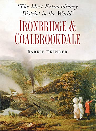 Stock image for The Most Extraordinary District in the World: Ironbridge & Coalbrookdale for sale by WorldofBooks