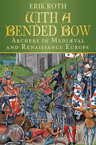 9780750983747: With a Bended Bow: Archery in Medieval and Renaissance Europe: Archery in Mediaeval and Renaissance Europe