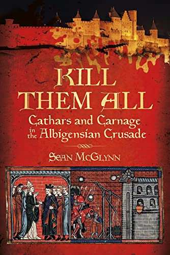 Beispielbild fr Kill Them All : Cathars and Carnage in the Albigensian Crusade zum Verkauf von Better World Books Ltd