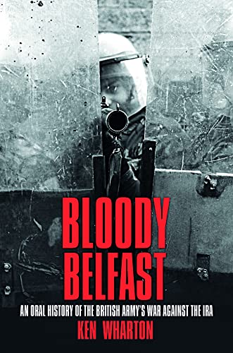 Stock image for Bloody Belfast: An Oral History of the British Army's War Against the IRA for sale by WorldofBooks