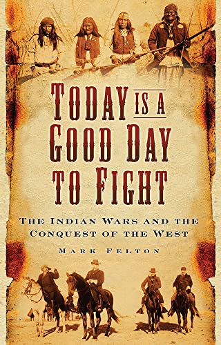 9780750988902: Today is a Good Day to Fight: The Indian Wars and the Conquest of the West