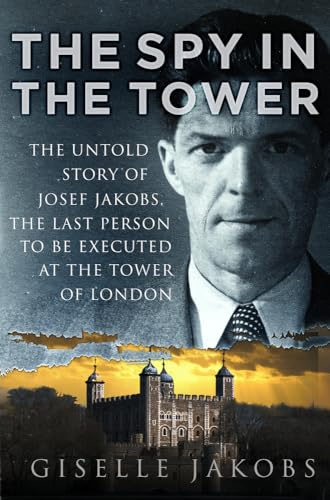 Stock image for The Spy in the Tower: The Untold Story of Joseph Jakobs, the Last Person to be Executed in the Tower of London for sale by WorldofBooks