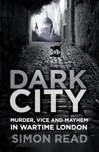 Stock image for Dark City: Murder, Vice, and Mayhem in Wartime London for sale by WorldofBooks