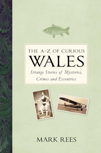 Stock image for The A-Z of Curious Wales: Strange Stories of Mysteries, Crimes and Eccentrics for sale by HPB-Diamond