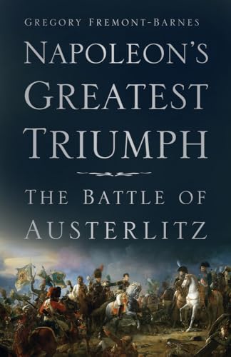 9780750991674: Napoleon's Greatest Triumph: The Battle of Austerlitz