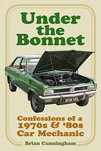Stock image for Under the Bonnet: Confessions of a 1970s and '80s Car Mechanic for sale by WorldofBooks