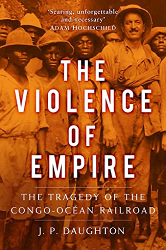 Imagen de archivo de Violence of Empire: The Tragedy of the Congo-Ocean Railroad a la venta por Powell's Bookstores Chicago, ABAA