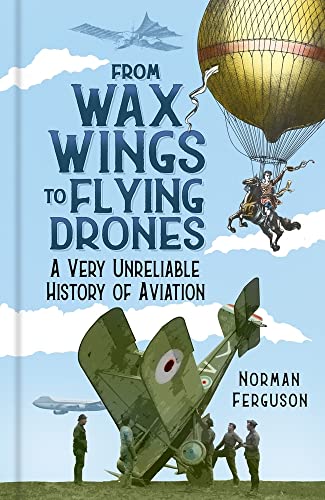 Stock image for From Wax Wings to Flying Drones: A Very Unreliable History of Aviation for sale by WorldofBooks