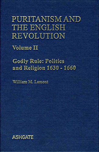 Puritanism and the English Revolution. Volume II. Godly Rule: Politics and Religion 1603-1660.