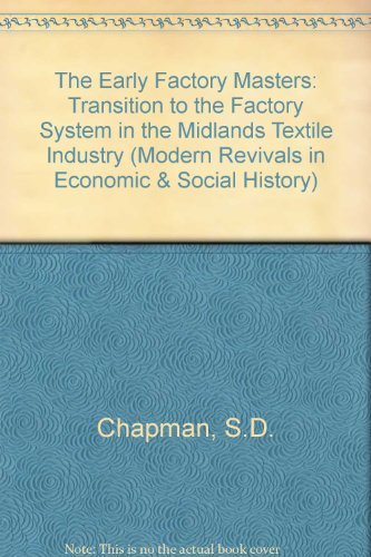 The Early Factory Masters: The Transition to the Factory System in the Midland Textile Industry (Modern Revivals in Economic and Social History) (9780751200782) by Chapman, Stanley