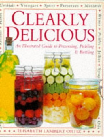 Stock image for Clearly Delicious: An Illustrated Guide to Preserving , Pickling for sale by Hawking Books