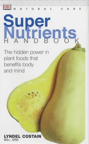DK Natural Care: Super Nutrients Handbook: The Hidden Power in Plant Foods That Benefits Body and Mind (Natural Care) (Natural Care Handbook) (9780751321470) by Lyndel Costain