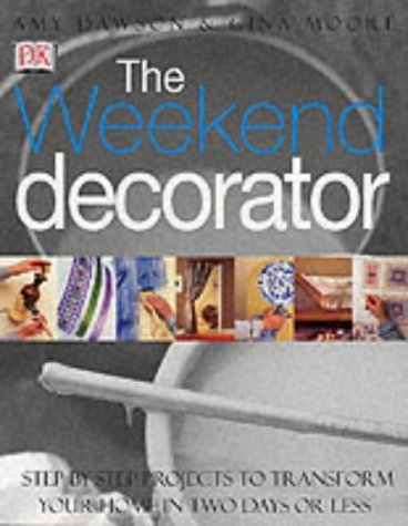 THe Weekend Decorator Step-by-step Projects to Transford Your Home in Two Says or Less