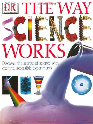 Beispielbild fr The Way Science Works : Discover the Secrets of Science with Exciting, Accessible Experiments zum Verkauf von Better World Books