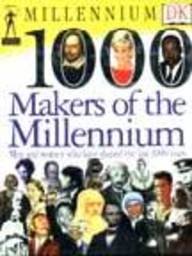 1000 MAKERS OF THE MILLENNIUM: MEN AND WOMEN WHO HAVE SHAPED THE LAST 1000 YEARS