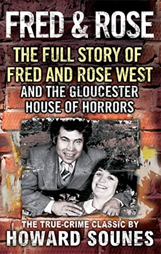 Fred And Rose: The Full Story of Fred and Rose West and the Gloucester House of Horrors - Sounes, Howard