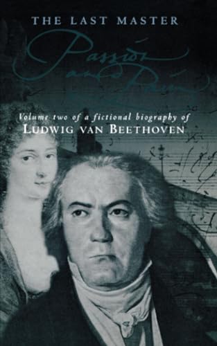 9780751526196: The Last Master: Passion and Pain: Volume Two of a Fictional Biography of Ludwig van Beethoven