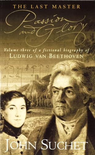 9780751527520: The Last Master: Passion And Glory: Volume Three of a Fictional Biography of Ludwig van Beethoven