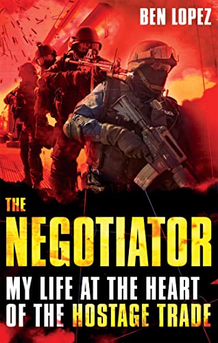 9780751547665: The Negotiator: My Life at the Heart of the Hostage Trade. Ben Lopez