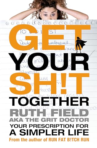 Get Your Sh!t Together: Your Prescription for a Simpler Life - Ruth Field