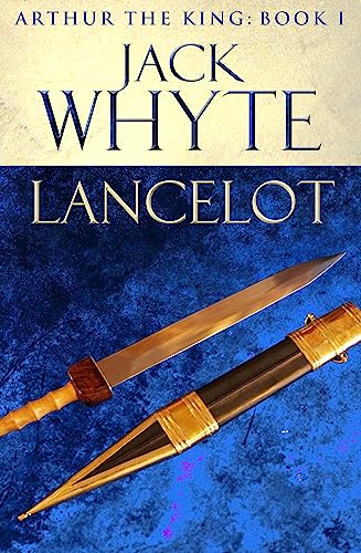 Lancelot: Legends of Camelot 4 (Arthur the King – Book I) - Jack Whyte