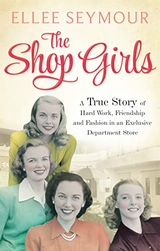 Imagen de archivo de The Shop Girls : A True Story of Hard Work, Friendship and Fashion in an Exclusive 1950s Department Store a la venta por Smartbuy