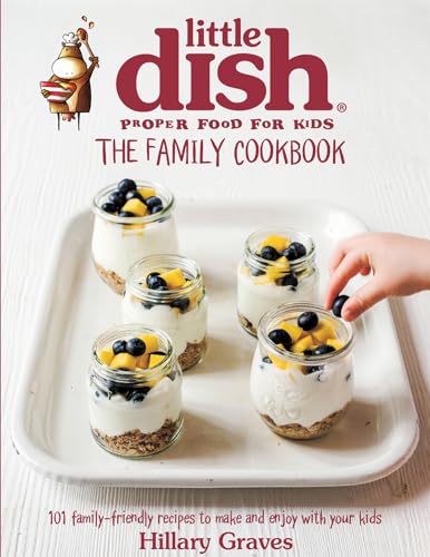 The Little Dish Family Cookbook: 101 Family-Friendly Recipes to Make and Enjoy with Your Kids